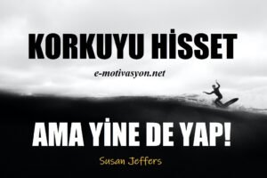 "Korkuyu hisset, ama yine de yap!" Susan Jeffers özlü sözleri, cesaret özdeyişleri...