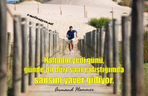 "Haftanın yedi günü, günde on dört saat çalıştığımda şansım yaver gidiyor." Armand Hammer